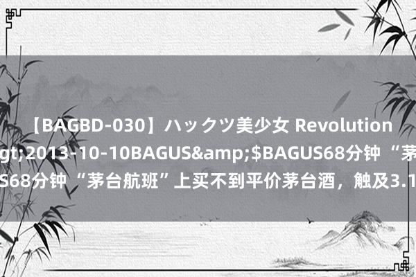 【BAGBD-030】ハックツ美少女 Revolution さくらゆら</a>2013-10-10BAGUS&$BAGUS68分钟 “茅台航班”上买不到平价茅台酒，触及3.1万东说念主次游客