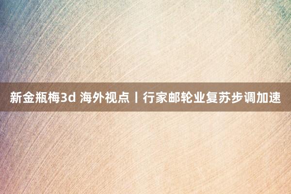 新金瓶梅3d 海外视点丨行家邮轮业复苏步调加速