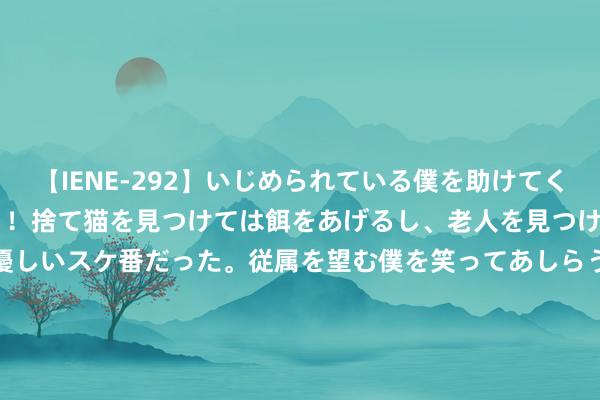 【IENE-292】いじめられている僕を助けてくれたのは まさかのスケ番！！捨て猫を見つけては餌をあげるし、老人を見つけては席を譲るうわさ通りの優しいスケ番だった。従属を望む僕を笑ってあしらうも、徐々にサディスティックな衝動が芽生え始めた高3の彼女</a>2013-07-18アイエナジー&$IE NERGY！117分钟 中证港股通生物科技主题指数报879.07点，前十大权重包含翰森制药等