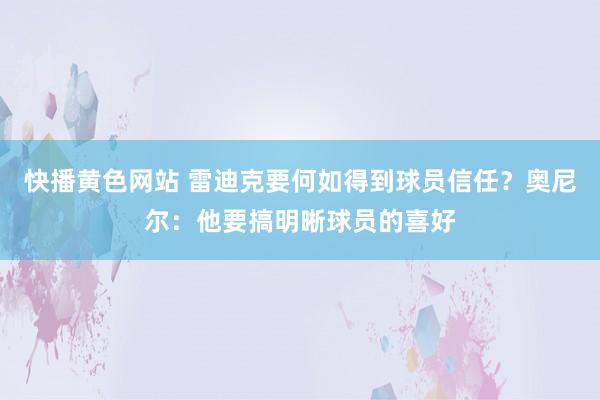 快播黄色网站 雷迪克要何如得到球员信任？奥尼尔：他要搞明晰球员的喜好